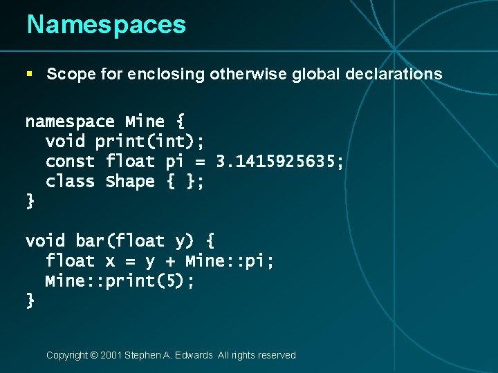 Namespaces § Scope for enclosing otherwise global declarations namespace Mine { void print(int); const