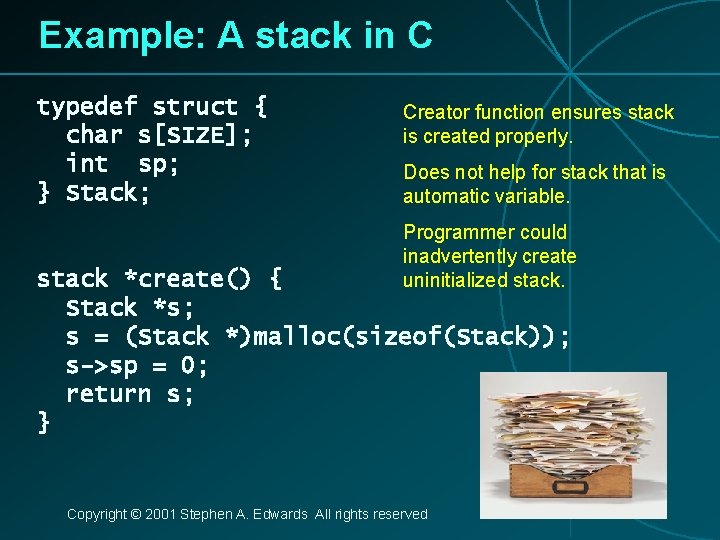 Example: A stack in C typedef struct { char s[SIZE]; int sp; } Stack;