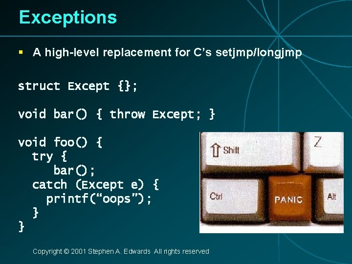 Exceptions § A high-level replacement for C’s setjmp/longjmp struct Except {}; void bar() {
