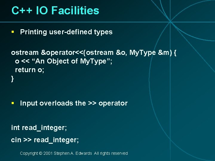 C++ IO Facilities § Printing user-defined types ostream &operator<<(ostream &o, My. Type &m) {