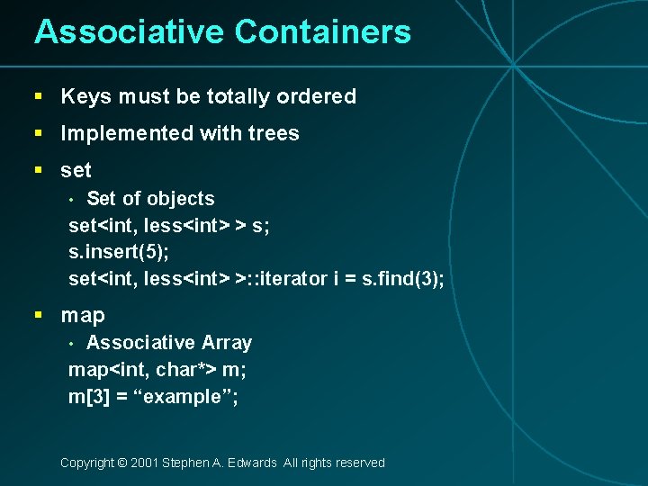 Associative Containers § Keys must be totally ordered § Implemented with trees § set