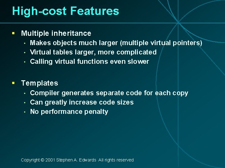 High-cost Features § Multiple inheritance • • • Makes objects much larger (multiple virtual