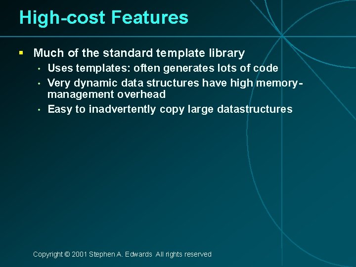 High-cost Features § Much of the standard template library • • • Uses templates: