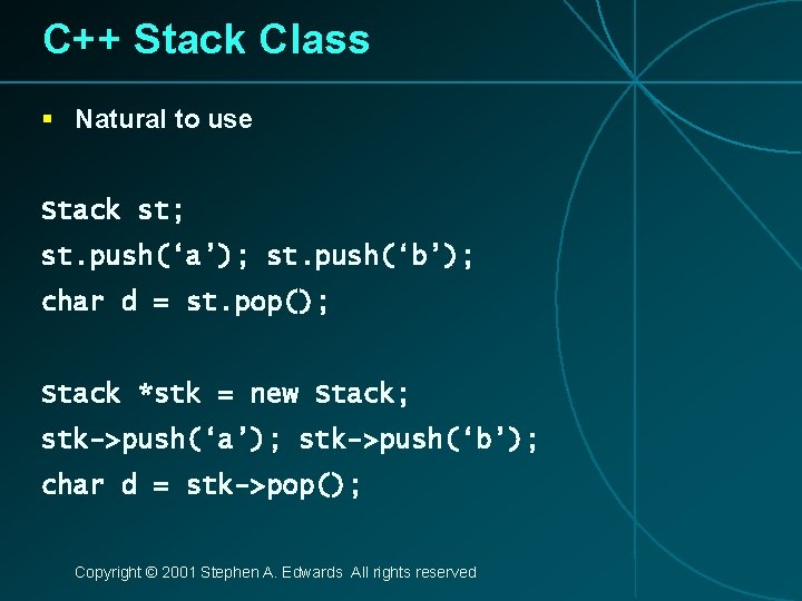 C++ Stack Class § Natural to use Stack st; st. push(‘a’); st. push(‘b’); char