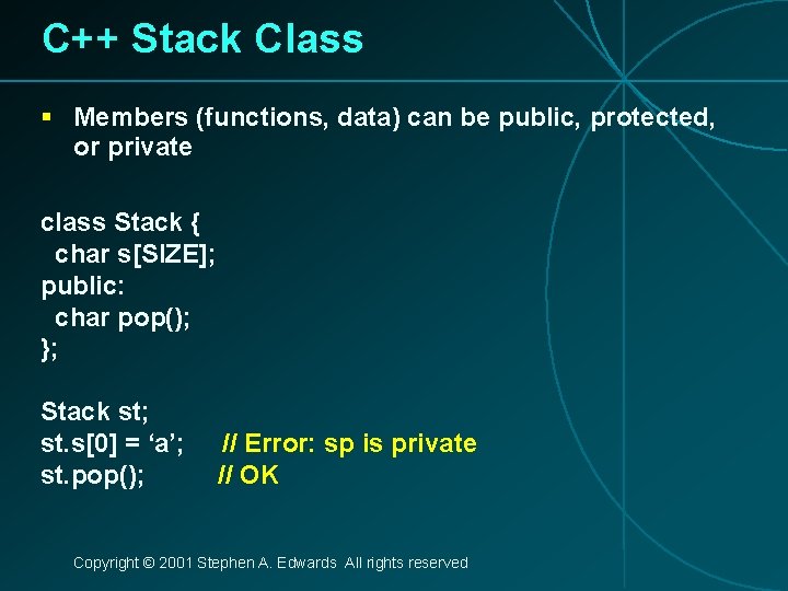 C++ Stack Class § Members (functions, data) can be public, protected, or private class