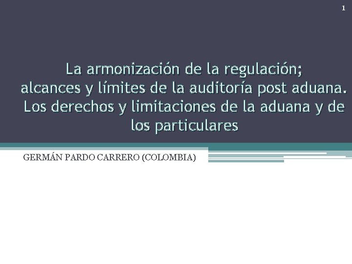 1 La armonización de la regulación; alcances y límites de la auditoría post aduana.