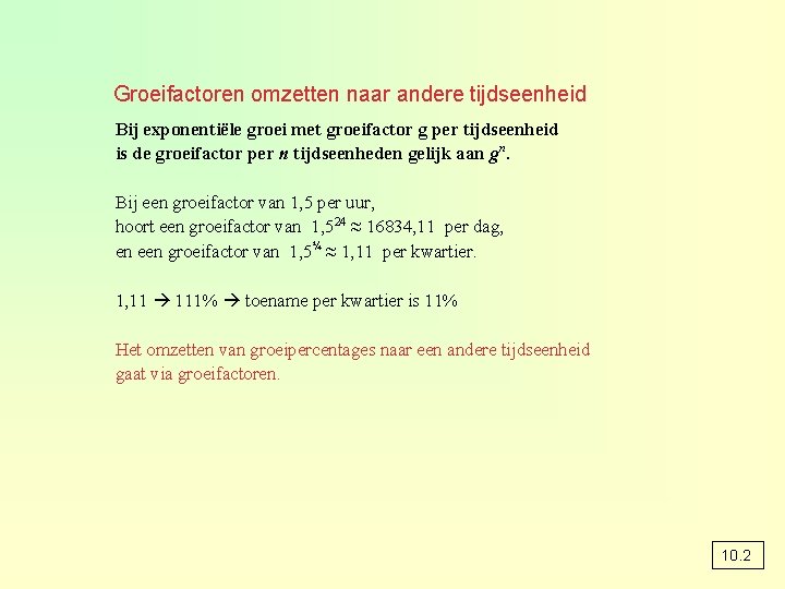 Groeifactoren omzetten naar andere tijdseenheid Bij exponentiële groei met groeifactor g per tijdseenheid is