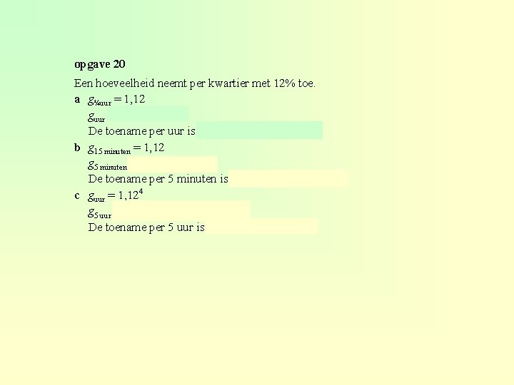 opgave 20 Een hoeveelheid neemt per kwartier met 12% toe. a g¼uur = 1,