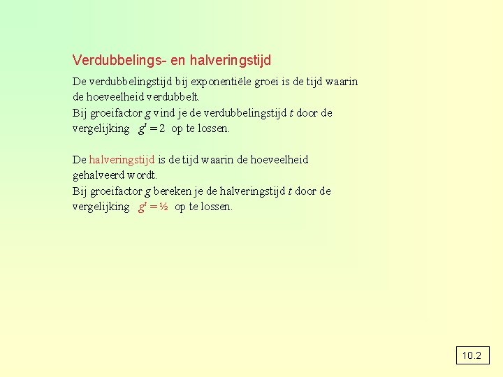 Verdubbelings- en halveringstijd De verdubbelingstijd bij exponentiële groei is de tijd waarin de hoeveelheid