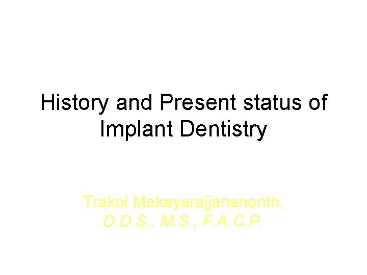 History and Present status of Implant Dentistry Trakol Mekayarajjananonth, D. D. S. , M.