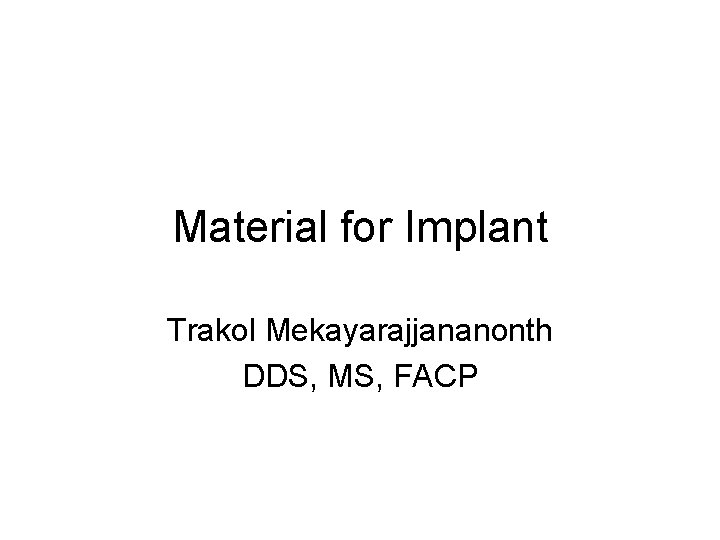 Material for Implant Trakol Mekayarajjananonth DDS, MS, FACP 