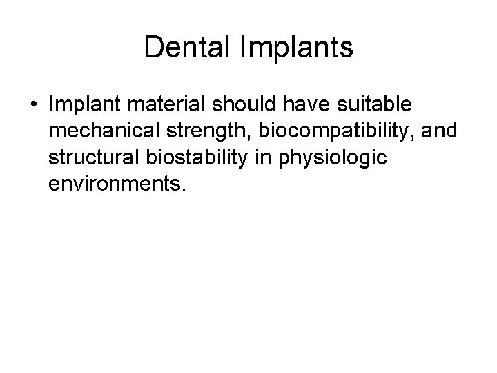 Dental Implants • Implant material should have suitable mechanical strength, biocompatibility, and structural biostability