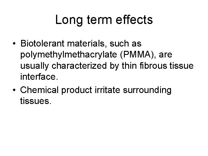 Long term effects • Biotolerant materials, such as polymethylmethacrylate (PMMA), are usually characterized by