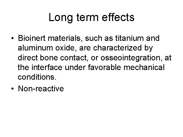 Long term effects • Bioinert materials, such as titanium and aluminum oxide, are characterized
