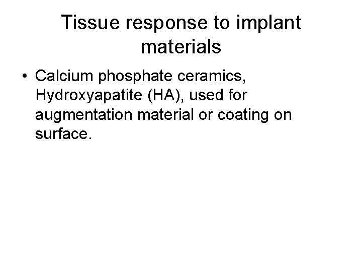 Tissue response to implant materials • Calcium phosphate ceramics, Hydroxyapatite (HA), used for augmentation