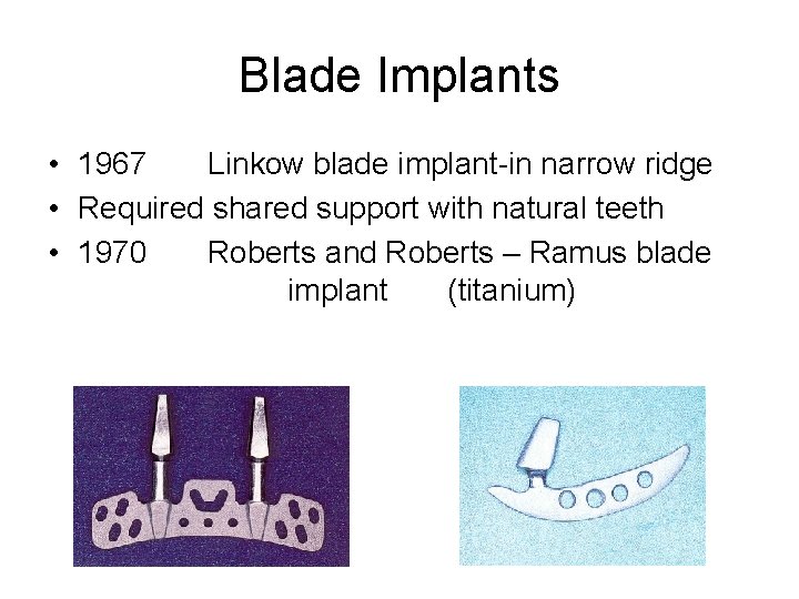 Blade Implants • 1967 Linkow blade implant-in narrow ridge • Required shared support with