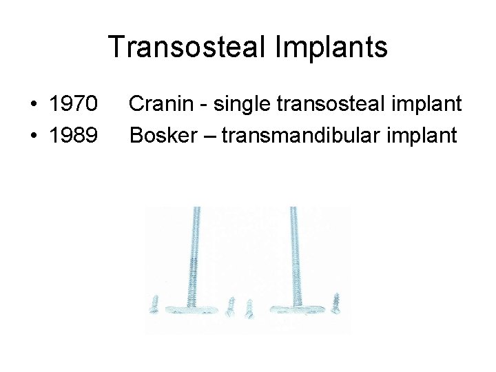 Transosteal Implants • 1970 • 1989 Cranin - single transosteal implant Bosker – transmandibular