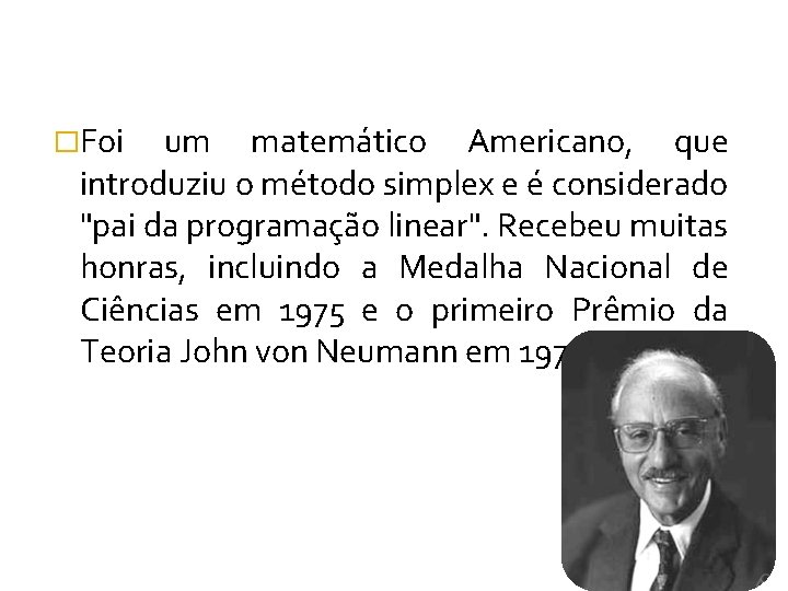 �Foi um matemático Americano, que introduziu o método simplex e é considerado "pai da