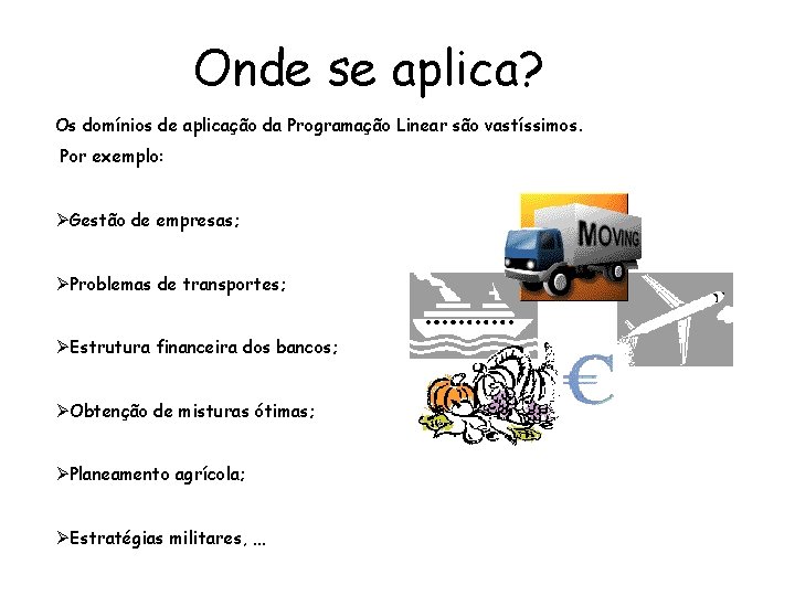 Onde se aplica? Os domínios de aplicação da Programação Linear são vastíssimos. Por exemplo: