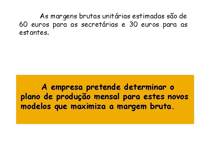 As margens brutas unitárias estimadas são de 60 euros para as secretárias e 30