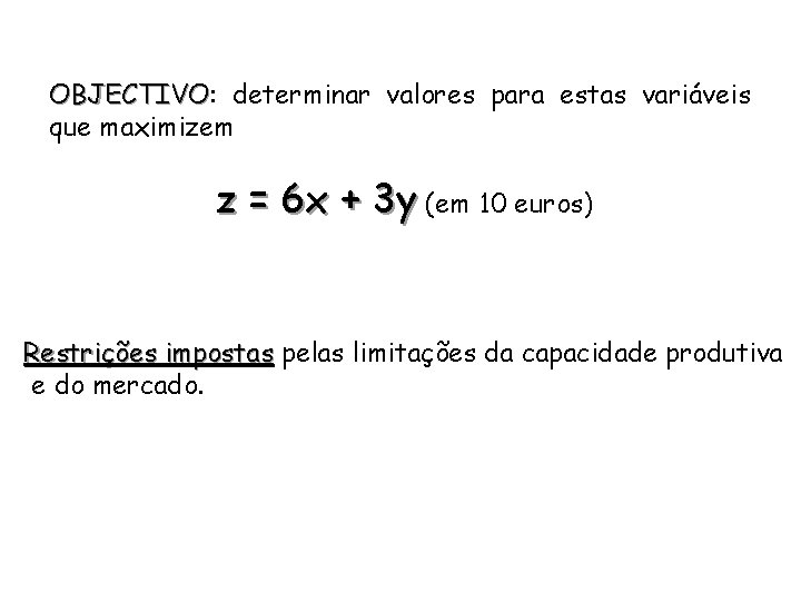 OBJECTIVO: OBJECTIVO determinar valores para estas variáveis que maximizem z = 6 x +