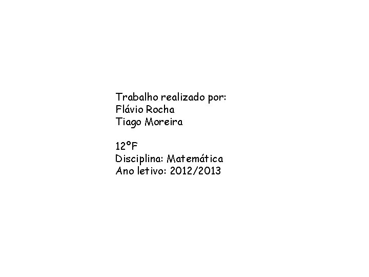 Trabalho realizado por: Flávio Rocha Tiago Moreira 12ºF Disciplina: Matemática Ano letivo: 2012/2013 