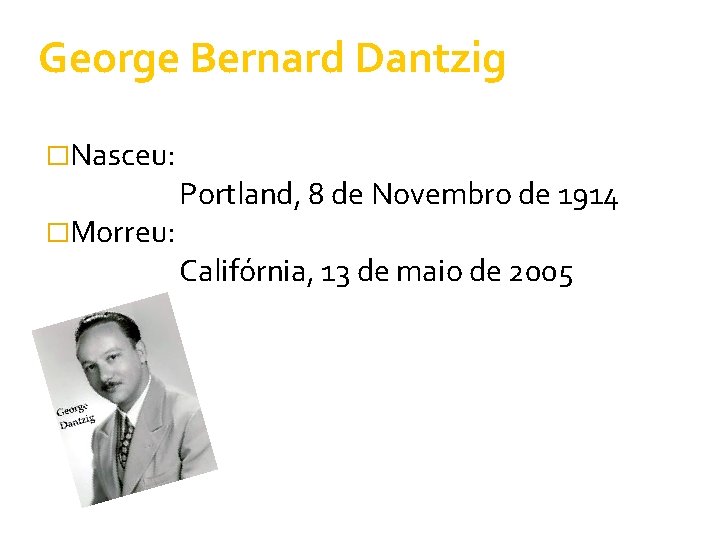 George Bernard Dantzig �Nasceu: �Morreu: Portland, 8 de Novembro de 1914 Califórnia, 13 de