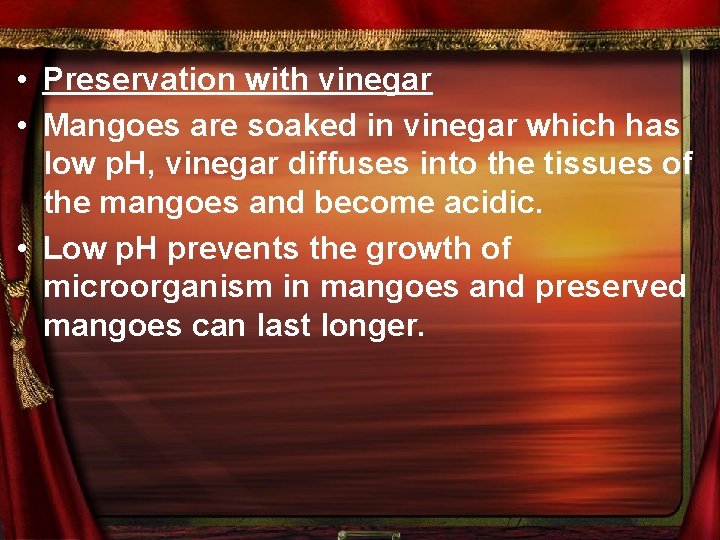  • Preservation with vinegar • Mangoes are soaked in vinegar which has low