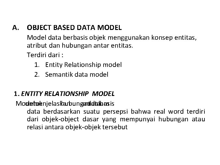 A. OBJECT BASED DATA MODEL Model data berbasis objek menggunakan konsep entitas, atribut dan