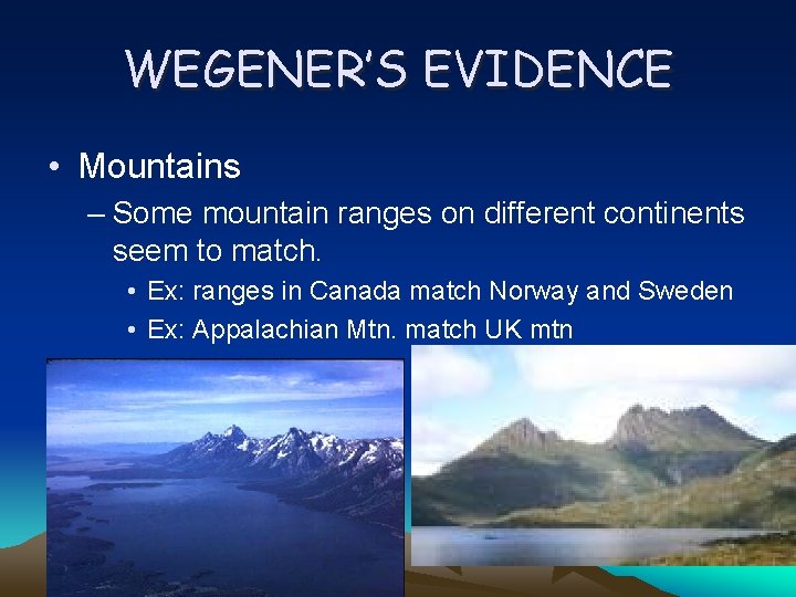 WEGENER’S EVIDENCE • Mountains – Some mountain ranges on different continents seem to match.