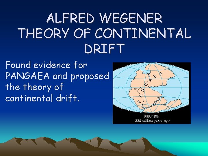 ALFRED WEGENER THEORY OF CONTINENTAL DRIFT Found evidence for PANGAEA and proposed theory of