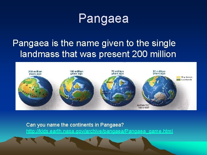 Pangaea is the name given to the single landmass that was present 200 million