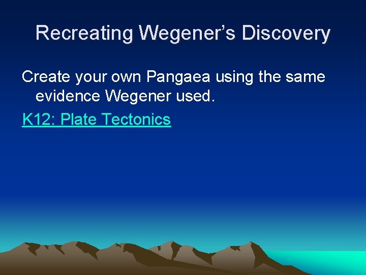 Recreating Wegener’s Discovery Create your own Pangaea using the same evidence Wegener used. K