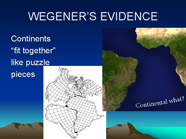 WEGENER’S EVIDENCE Continents “fit together” like puzzle pieces 