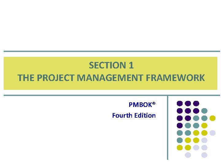 SECTION 1 THE PROJECT MANAGEMENT FRAMEWORK PMBOK® Fourth Edition 