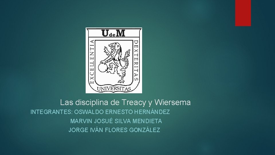Las disciplina de Treacy y Wiersema INTEGRANTES: OSWALDO ERNESTO HERNÁNDEZ MARVIN JOSUÉ SILVA MENDIETA Las disciplina de Treacy y Wiersema INTEGRANTES: OSWALDO ERNESTO HERNÁNDEZ MARVIN JOSUÉ SILVA MENDIETA