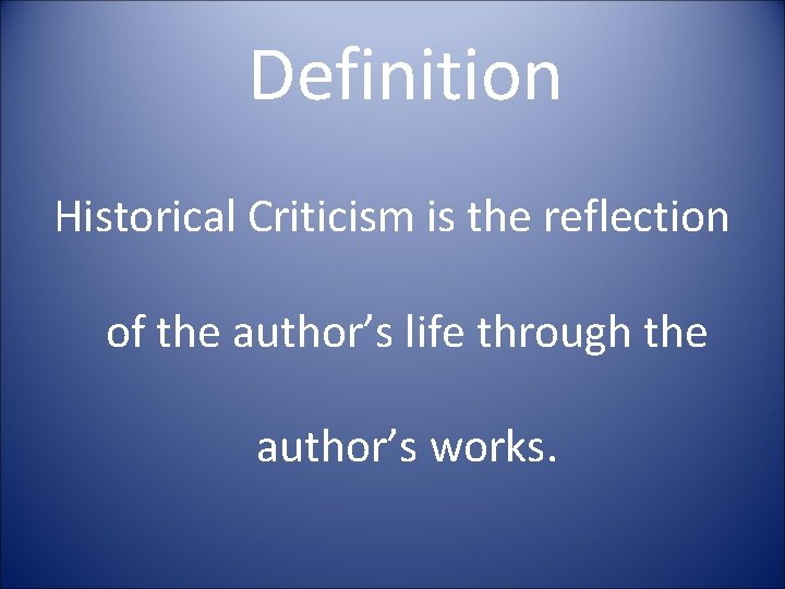 Definition Historical Criticism is the reflection of the author’s life through the author’s works.