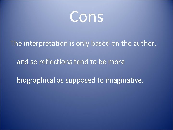 Cons The interpretation is only based on the author, and so reflections tend to