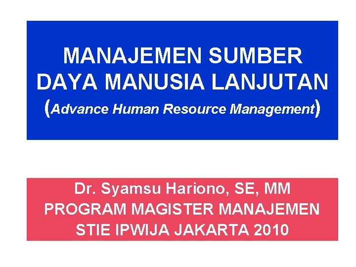 MANAJEMEN SUMBER DAYA MANUSIA LANJUTAN (Advance Human Resource Management) Dr. Syamsu Hariono, SE, MM