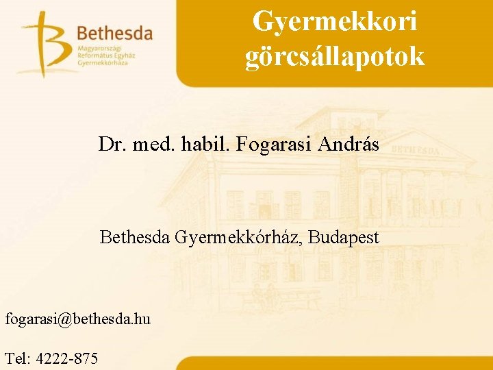 Gyermekkori görcsállapotok Dr. med. habil. Fogarasi András Bethesda Gyermekkórház, Budapest fogarasi@bethesda. hu Tel: 4222
