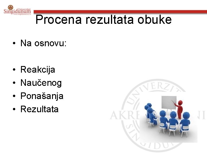 Procena rezultata obuke • Na osnovu: • • Reakcija Naučenog Ponašanja Rezultata 