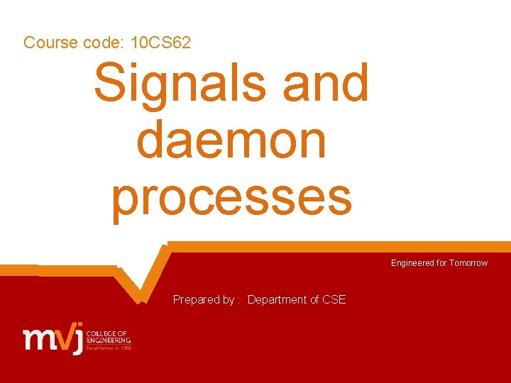 Course code: 10 CS 62 Signals and daemon processes Engineered for Tomorrow Prepared by