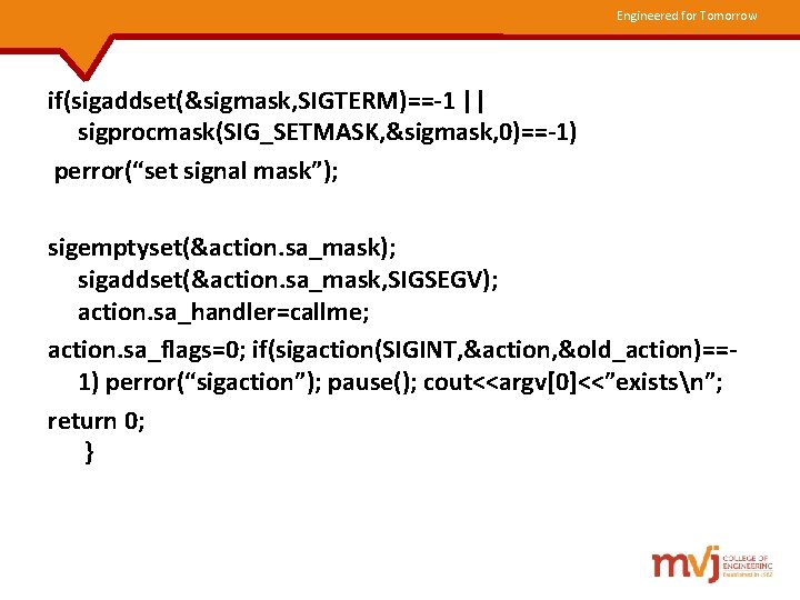 Engineered for Tomorrow if(sigaddset(&sigmask, SIGTERM)==-1 || sigprocmask(SIG_SETMASK, &sigmask, 0)==-1) perror(“set signal mask”); sigemptyset(&action. sa_mask);