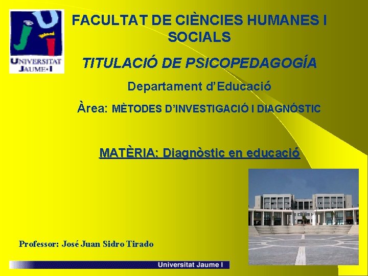 FACULTAT DE CIÈNCIES HUMANES I SOCIALS TITULACIÓ DE PSICOPEDAGOGÍA Departament d’Educació Àrea: MÈTODES D’INVESTIGACIÓ FACULTAT DE CIÈNCIES HUMANES I SOCIALS TITULACIÓ DE PSICOPEDAGOGÍA Departament d’Educació Àrea: MÈTODES D’INVESTIGACIÓ