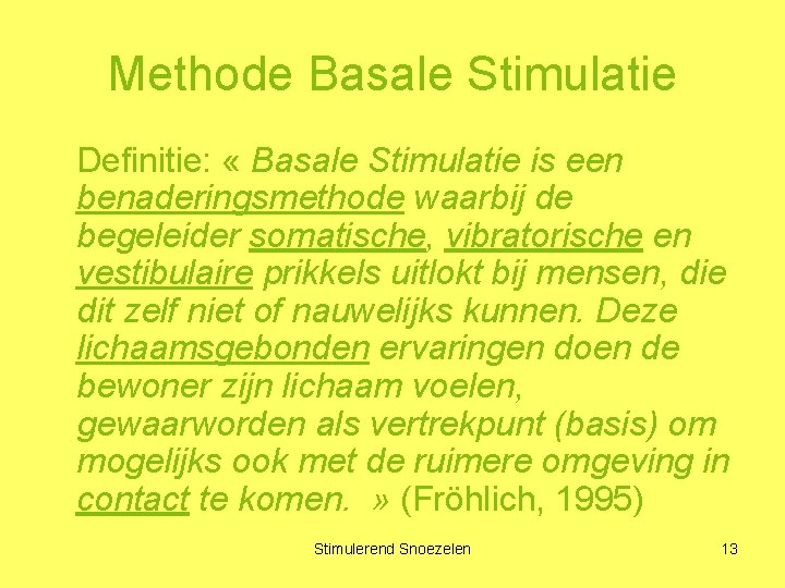 Methode Basale Stimulatie Definitie: « Basale Stimulatie is een benaderingsmethode waarbij de begeleider somatische,