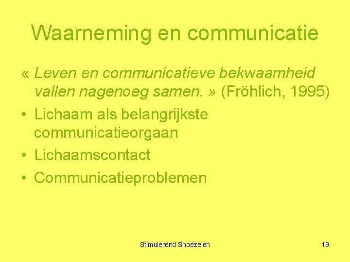 Waarneming en communicatie « Leven en communicatieve bekwaamheid vallen nagenoeg samen. » (Fröhlich, 1995)