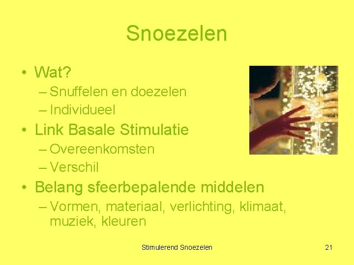 Snoezelen • Wat? – Snuffelen en doezelen – Individueel • Link Basale Stimulatie –