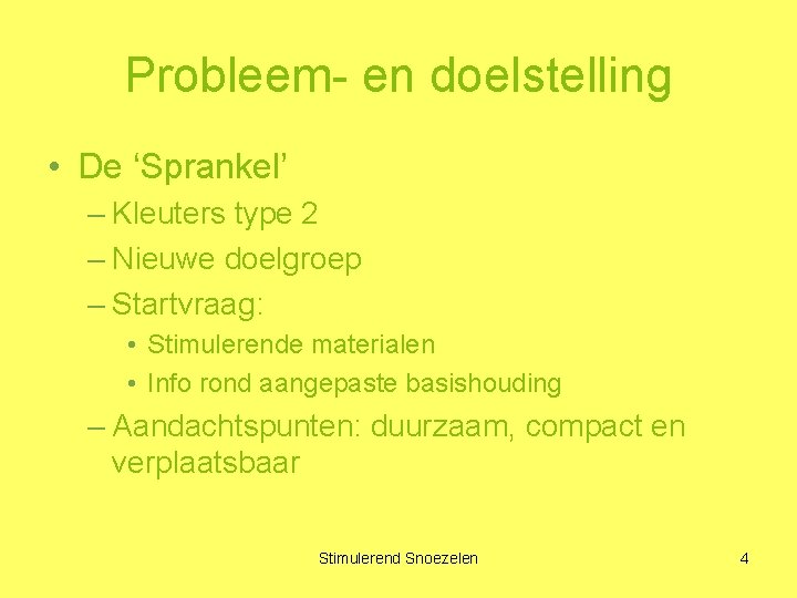 Probleem- en doelstelling • De ‘Sprankel’ – Kleuters type 2 – Nieuwe doelgroep –