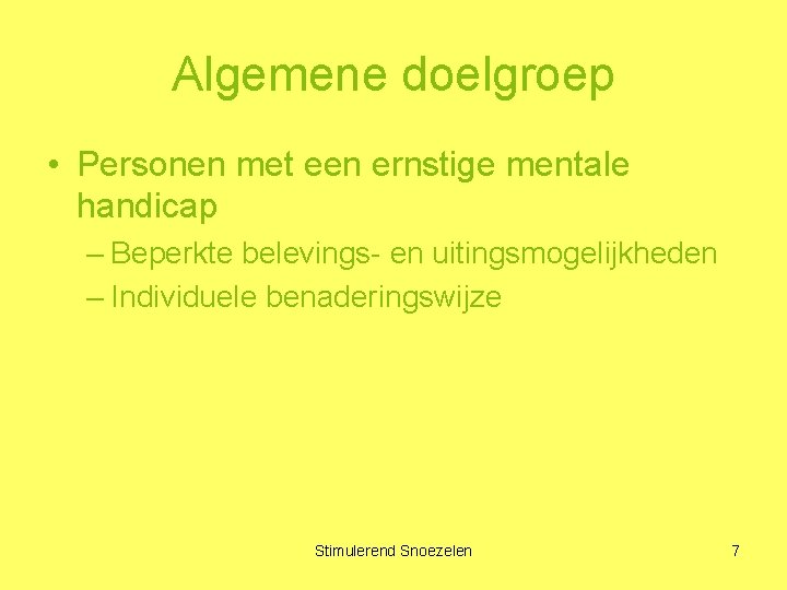 Algemene doelgroep • Personen met een ernstige mentale handicap – Beperkte belevings- en uitingsmogelijkheden