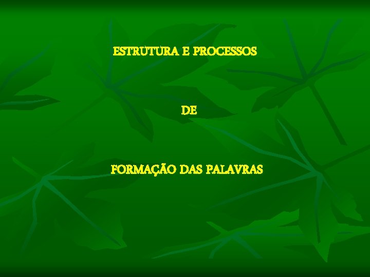 ESTRUTURA E PROCESSOS DE FORMAÇÃO DAS PALAVRAS 